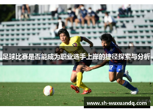 足球比赛是否能成为职业选手上岸的捷径探索与分析