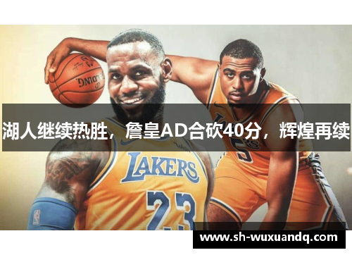 湖人继续热胜，詹皇AD合砍40分，辉煌再续