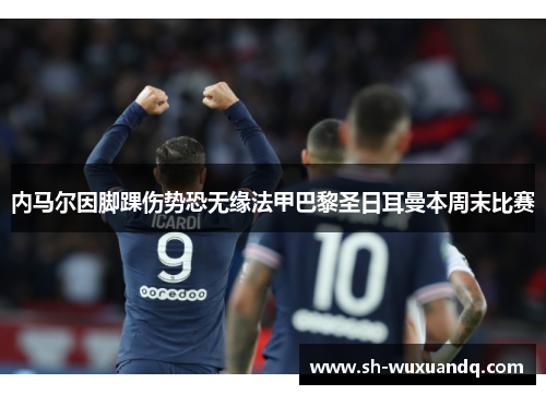 内马尔因脚踝伤势恐无缘法甲巴黎圣日耳曼本周末比赛