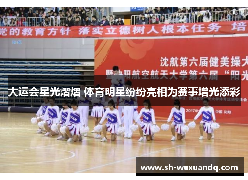 大运会星光熠熠 体育明星纷纷亮相为赛事增光添彩