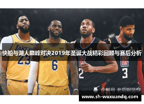 快船与湖人巅峰对决2019年圣诞大战精彩回顾与赛后分析