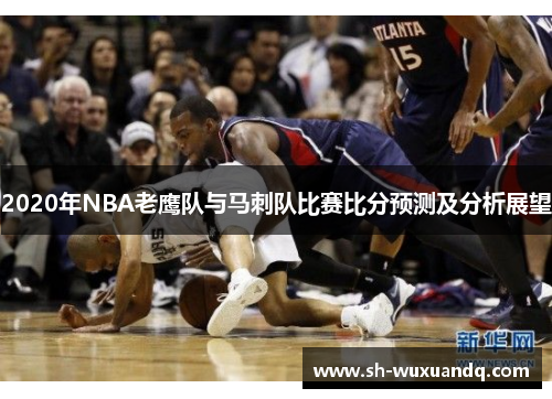 2020年NBA老鹰队与马刺队比赛比分预测及分析展望