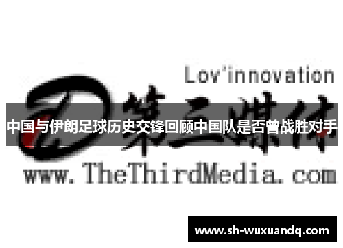 中国与伊朗足球历史交锋回顾中国队是否曾战胜对手