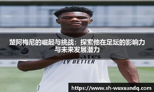 beats365楚阿梅尼的崛起与挑战：探索他在足坛的影响力与未来发展潜力