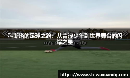 beats365科斯塔的足球之路：从青涩少年到世界舞台的闪耀之星
